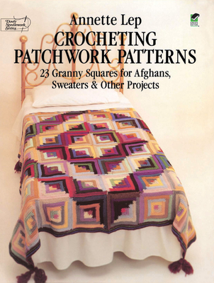 Crocheting Patchwork Patterns: 23 Granny Squares for Afghans, Sweaters and Other Projects - Lep, Annette