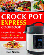Crock Pot Express Cookbook: Easy, Healthy and Tasty Crock Pot Express Recipes for Great Food