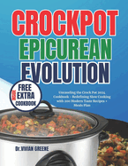 Crockpot Epicurean Evolution: Unraveling the Crock Pot 2024 Cookbook - Redefining Slow Cooking with 200 Modern Taste Recipes + Meals Plan