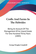 Crofts And Farms In The Hebrides: Being An Account Of The Management Of An Island Estate For One Hundred Thirty Years (1883)