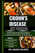 Crohn's Disease Diet Cookbook: Complete Recipes And Nutritional Strategies For Symptom Relief, Gut Health, Improved Digestion, Managing Inflammation And More - All You Need To Know