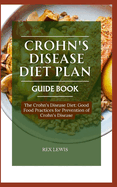 Crohn's Disease Diet Plan Guide Book: The Crohn's Disease Diet: Good Food Practices for Prevention of Crohn's Disease