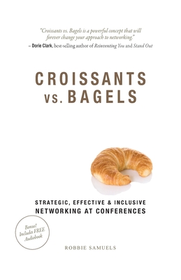 Croissants vs. Bagels: Strategic, Effective, and Inclusive Networking at Conferences - Samuels, Robbie