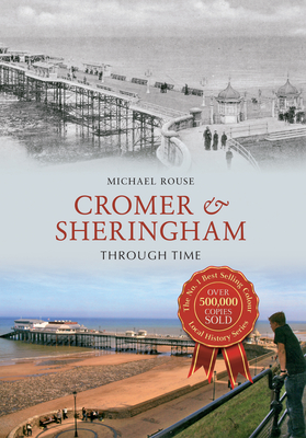 Cromer & Sheringham Through Time - Rouse, Michael