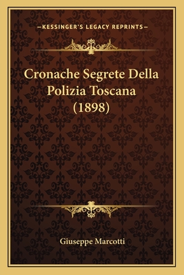 Cronache Segrete Della Polizia Toscana (1898) - Marcotti, Giuseppe (Translated by)