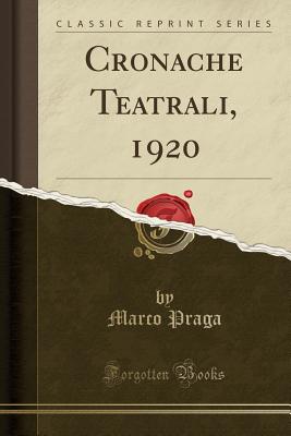 Cronache Teatrali, 1920 (Classic Reprint) - Praga, Marco