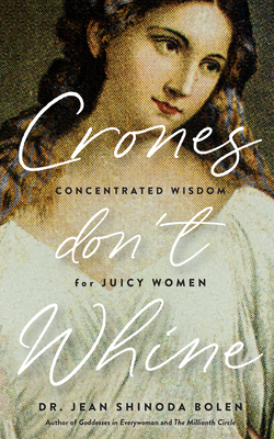 Crones Don't Whine: Concentrated Wisdom for Mature Women (Inspiration for Older Women, Aging Gracefully, Divine Feminine, Gift for Women) - Bolen, Jean Shinoda