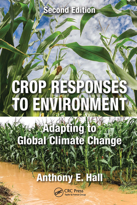 Crop Responses to Environment: Adapting to Global Climate Change, Second Edition - Hall, Anthony E.