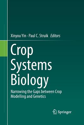 Crop Systems Biology: Narrowing the Gaps Between Crop Modelling and Genetics - Yin, Xinyou (Editor), and Struik, Paul C, Prof. (Editor)