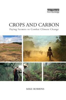 Crops and Carbon: Paying Farmers to Combat Climate Change - Robbins, Mike