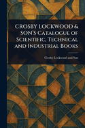 CROSBY LOCKWOOD & SON'S Catalogue of Scientific, Technical and Industrial Books