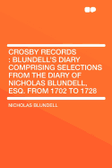 Crosby Records: Blundell's Diary Comprising Selections from the Diary of Nicholas Blundell, Esq. from 1702 to 1728