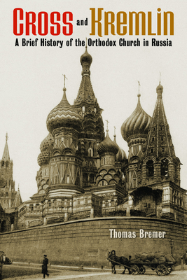 Cross and Kremlin: A Brief History of the Orthodox Church in Russia - Bremer, Thomas, and Gritsch, Eric W (Translated by)