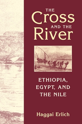 Cross and the River: Ethiopia, Egypt, and the Nile - Erlich, Haggai