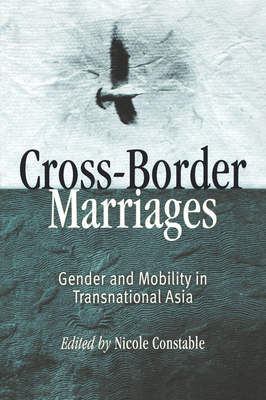 Cross-Border Marriages: Gender and Mobility in Transnational Asia - Constable, Nicole (Editor)