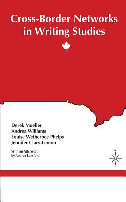 Cross-Border Networks in Writing Studies - Mueller, Derek, and Williams, Andrea, and Phelps, Louise Wetherbee