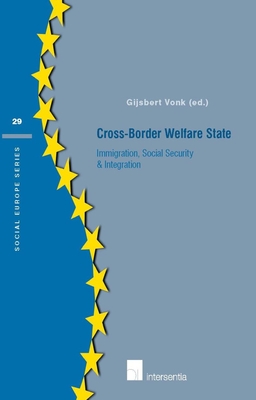 Cross-Border Welfare State: Immigration, Social Security & Integration Volume 29 - Vonk, Gijsbert (Editor)