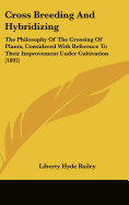 Cross Breeding and Hybridizing: The Philosophy of the Crossing of Plants, Considered with Reference to Their Improvement Under Cultivation (1892)
