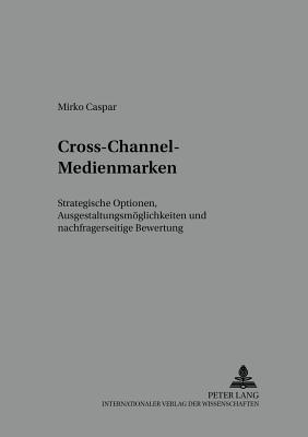 Cross-Channel-Medienmarken: Strategische Optionen, Ausgestaltungsmoeglichkeiten Und Nachfragerseitige Bewertung - Meffert, H (Editor), and Caspar, Mirko