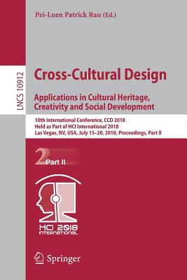 Cross-Cultural Design. Applications in Cultural Heritage, Creativity and Social Development: 10th International Conference, CCD 2018, Held as Part of Hci International 2018, Las Vegas, Nv, Usa, July 15-20, 2018, Proceedings, Part II - Rau, Pei-Luen Patrick (Editor)