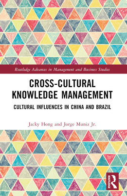 Cross-cultural Knowledge Management: Cultural Influences in China and Brazil - Hong, Jacky, and Muniz Jr, Jorge