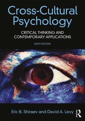 Cross-Cultural Psychology: Critical Thinking and Contemporary Applications, Sixth Edition - Shiraev, Eric B., and Levy, David A.