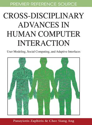 Cross-Disciplinary Advances in Human Computer Interaction: User Modeling, Social Computing, and Adaptive Interfaces - Zaphiris, Panayiotis