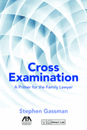 Cross Examination: A Primer for the Family Lawyer