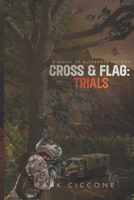 Cross & Flag: Trials: A Novel of Alternate History - Ciccone, Mark