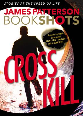 Cross Kill: A Bookshot - Patterson, James