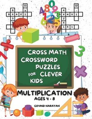 Cross Math Crossword Puzzles for Clever Kids: Multiplication Ages 4 to 8: (Preschool, Kindergarten, Grade 1-3) - Includes 100 Puzzles with Clues and Answers - Narayan, Govind