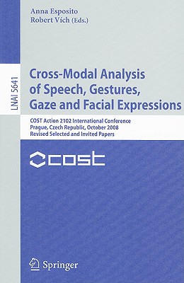 Cross-Modal Analysis of Speech, Gestures, Gaze and Facial Expressions: COST Action 2102 International Conference, Prague, Czech Republic, October 15-18, 2008 Revised Selected and Invited Papers - Esposito, Anna (Editor), and Vch, Robert (Editor)