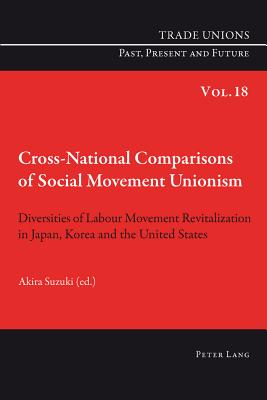 Cross-National Comparisons of Social Movement Unionism: Diversities of Labour Movement Revitalization in Japan, Korea and the United States - Phelan, Craig (Series edited by), and Suzuki, Akira (Editor)