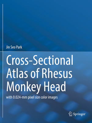 Cross-Sectional Atlas of Rhesus Monkey Head: with 0.024-mm pixel size color images - Park, Jin Seo