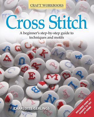 Cross Stitch: A Beginner's Step-By-Step Guide to Techniques and Motifs - Gerlings, Charlotte