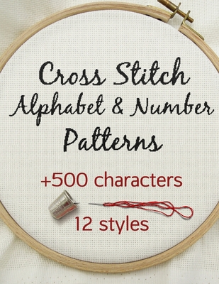 Cross Stitch Alphabet & Number Patterns: Counted Cross Stitch Alphabet Letters and Numbers Simple Patterns in 12 Font Styles to Make your Own Quotes - Betsy, Artsy