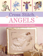 Cross Stitch Angels: Over 30 Inspirational New Designs
