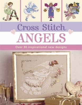 Cross Stitch Angels: Over 30 Inspirational New Designs - David & Charles Publishing (Creator)