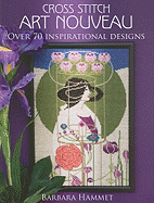 Cross Stitch Art Nouveau: Over 70 Inspirational Designs