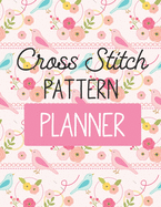 Cross Stitch Pattern Planner: Cross Stitchers Journal DIY Crafters Hobbyists Pattern Lovers Collectibles Gift For Crafters Birthday Teens Adults How To Needlework Grid Templates