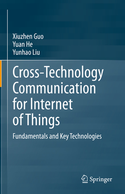 Cross-Technology Communication for Internet of Things: Fundamentals and Key Technologies - Guo, Xiuzhen, and He, Yuan, and Liu, Yunhao