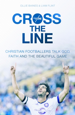 Cross the Line: Christian Footballers Talk God, Faith And The Beautiful Game - Flint, Ollie Baines and Liam