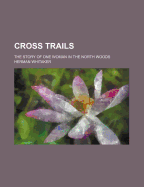 Cross Trails: The Story of One Woman in the North Woods