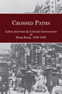 Crossed Paths: Labor Activism and Colonial Governance in Hong Kong, 1938-1958