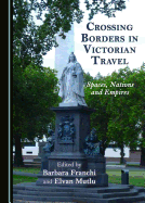 Crossing Borders in Victorian Travel: Spaces, Nations and Empires