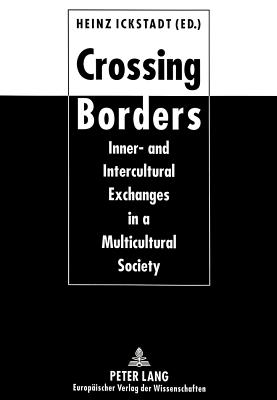 Crossing Borders: Inner- And Intercultural Exchanges in a Multicultural Society - Ickstadt, Heinz (Editor)