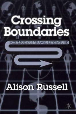Crossing Boundaries: Postmodern Travel Literature - Russell, A