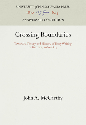 Crossing Boundaries: Towards a Theory and History of Essay Writing in German, 168-1815 - McCarthy, John A, Professor
