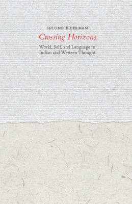 Crossing Horizons: World, Self, and Language in Indian and Western Thought - Biderman, Shlomo