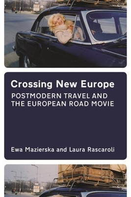 Crossing New Europe: Postmodern Travel and the European Road Movie - Mazierska, Ewa, and Rascaroli, Laura